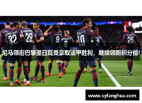 尼马领衔巴黎圣日耳曼豪取法甲胜利，继续领跑积分榜！