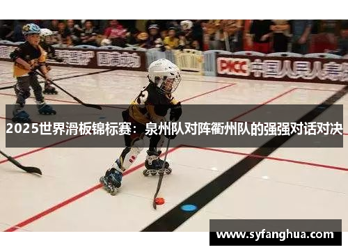 2025世界滑板锦标赛：泉州队对阵衢州队的强强对话对决