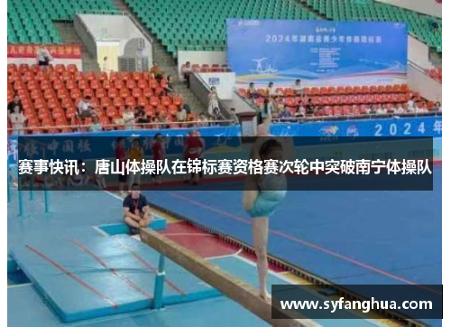 赛事快讯：唐山体操队在锦标赛资格赛次轮中突破南宁体操队